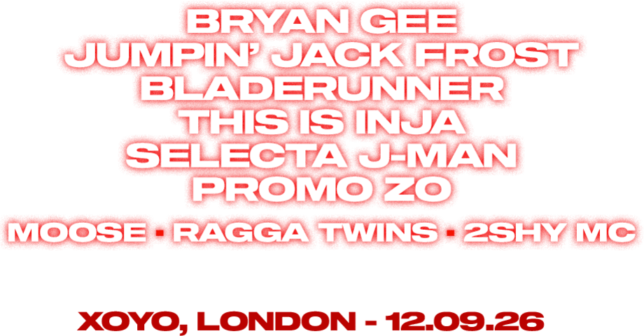 Line-up: Bryan Gee, Jumpin' Jack Frost, Bladerunner, This Is Inja, Selecta J-Man, Promo Zo, Moose, Ragga Twins, 2Shy MC. XOYO, London, 12 September 2026.